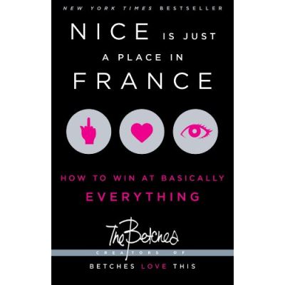 Nice Is Just A Place In France: How To Win At Basically Everything Betches
