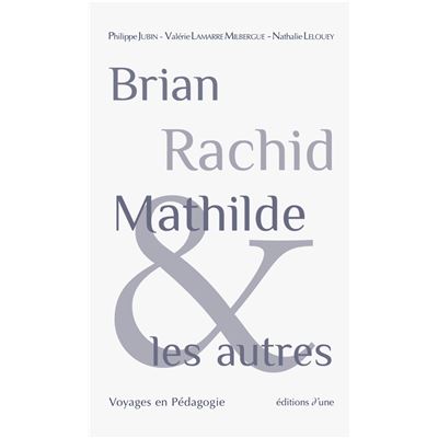 Brian, Rachid, Mathilde et les autres. Voyages en pédagogie