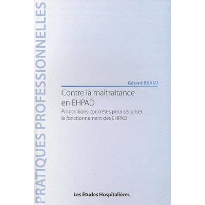 Contre la maltraitance en EHPAD. Propositions concrètes pour sécuriser le fonctionnement des EHPAD