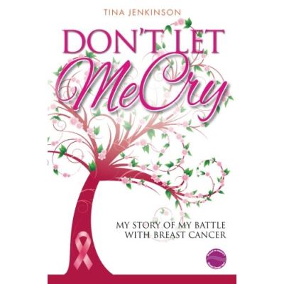 Don't Let Me Cry: My story of my battle with breast cancer