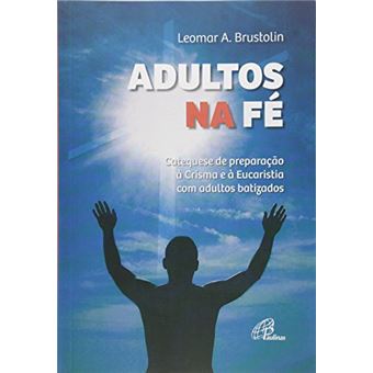 Adultos Na Fé. Catequese De Preparação À Crisma E À Eucaristia De Adultos Batizados - 1