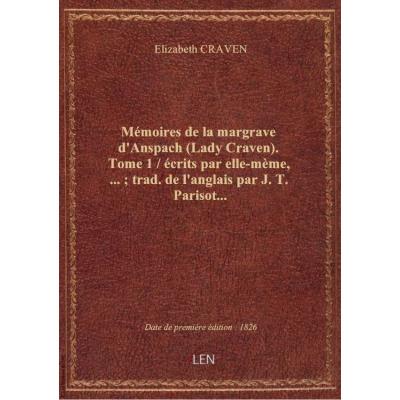 Mémoires de la margrave d'Anspach (Lady Craven). Tome 1 / écrits par elle-mème,... , trad. de l'anglais par J. T. Parisot...