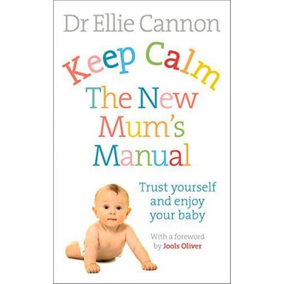 Keep Calm: The New Mum's Manual: Trust Yourself and Enjoy Your Baby: The Essential Guide for First-Time Parents - [Version Originale]