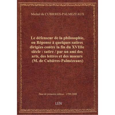 Le défenseur de la philosophie, ou Réponse à quelques satires dirigées contre la fin du XVIIIe siècl