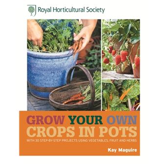 RHS Grow Your Own: Crops In Pots: With 30 Step-by-step Projects Using ...