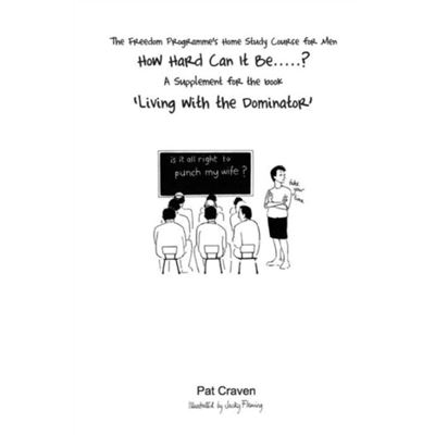 How Hard Can It Be....?: Home Study Course For Abusers. A Supplement For Living With The Dominator (Paperback)