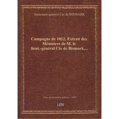 Campagne de 1812. Extrait des Mémoires de M. le lieut.-général Cte de Bismark,...