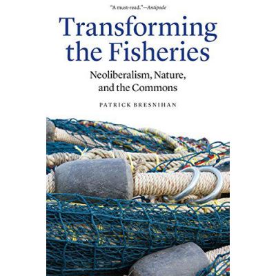 Transforming the Fisheries: Neoliberalism, Nature, and the Commons - [Version Originale]