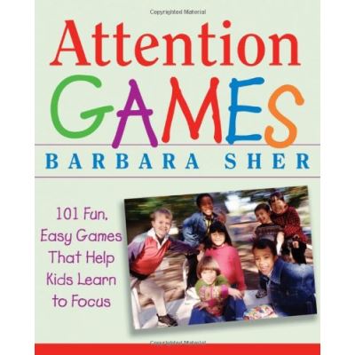 Attention Games: 101 Fun, Easy Games That Help Kids Learn to Focus