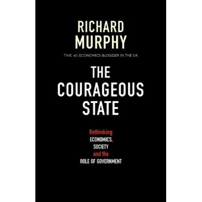 The Courageous State: Rethinking Economics, Society and the Role of Government