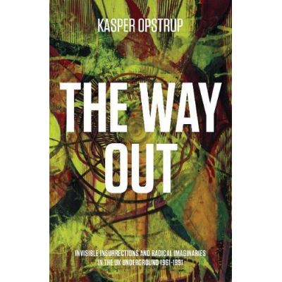 Way Out, The Invisible Insurrections and Radical Imaginaries in the UK Underground 1961-1991 - [Version Originale]