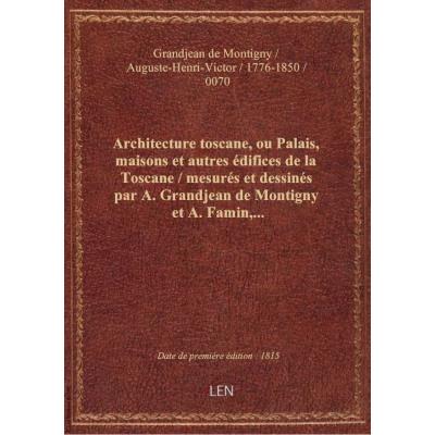 Architecture toscane, ou Palais, maisons et autres édifices de la Toscane / mesurés et dessinés par