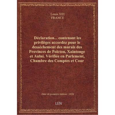 Déclaration... contenant les privilèges accordez pour le desséchement des marais des Provinces de Poictou, Xaintonge et Aulni. Vérifiée en Parlement, Chambre des Comptes et Cour des Aydes