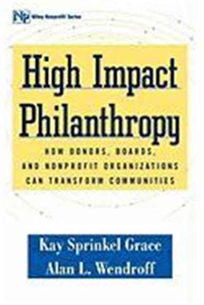High Impact Philanthropy: How Donors, Boards, and Nonprofit Organizations Can Transform Communities