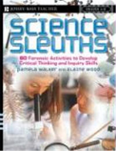 Science Sleuths: 60 Forensic Activities to Develop Critical Thinking and Inquiry Skills, Grades 4-8