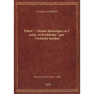 Patrie ! : Drame historique en 5 actes, en 8 tableaux / par Victorien Sardou
