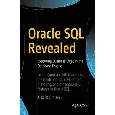 Oracle SQL Revealed: Executing Business Logic in the Database Engine - [Version Originale]