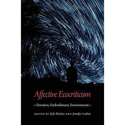 Affective Ecocriticism: Emotion, Embodiment, Environment - [Version Originale]