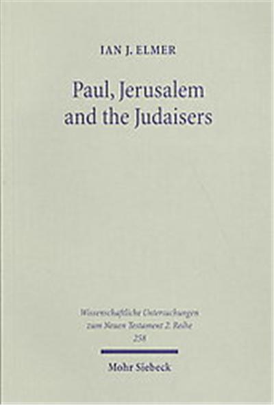 Paul, Jerusalem and the Judaisers, Wissemschaftliche Untersuchungen Zum Neuen Testament 2. Reihe