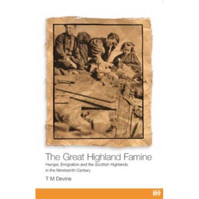 The Great Highland Famine: Hunger, Emigration And The Scottish Highlands In The Nineteenth Century (Paperback)