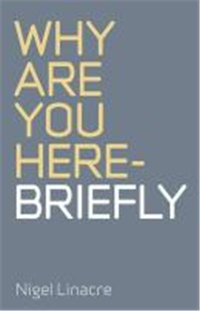 Why You Are Here - Briefly