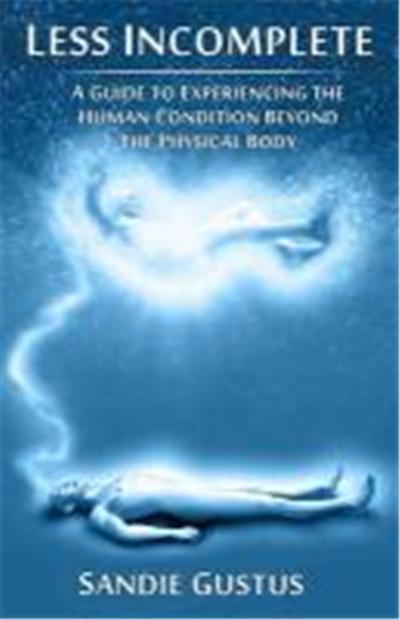 Less Incomplete: A Guide to Experiencing the Human Condition Beyond the Physical Body
