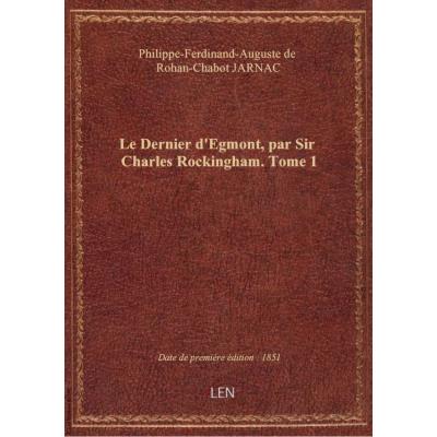 Le Dernier d'Egmont, par Sir Charles Rockingham. Tome 1