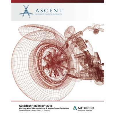 Autodesk Inventor 2018 Working With 3D Annotations & Model-Based Definition: Autodesk Authorized Publisher
