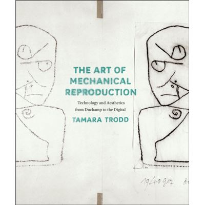 The Art Of Mechanical Reproduction: Technology And Aesthetics From Duchamp To The Digital (Hardcover)