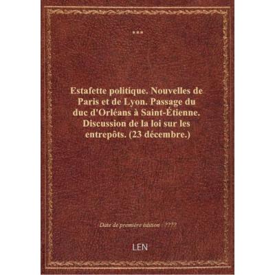 Estafette politique. Nouvelles de Paris et de Lyon. Passage du duc d'Orléans à Saint-étienne. Discus