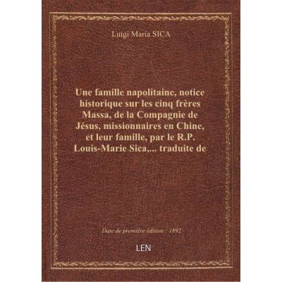 Une famille napolitaine, notice historique sur les cinq frères Massa, de la Compagnie de Jésus, missionnaires en Chine, et leur famille, par le R.P. Louis-Marie Sica,... traduite de l'italien par le R.P. Henri Le Chauff de Kerguenec,...