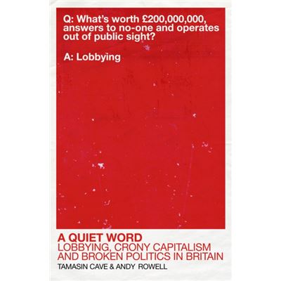 A Quiet Word: Lobbying, Crony Capitalism And Broken Politics In Britain (Paperback)
