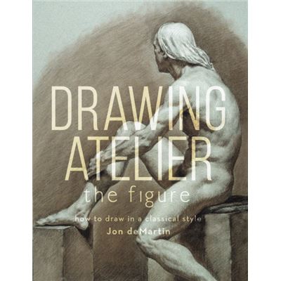 Drawing Atelier - The Figure: How To Draw Like The Masters (Hardcover)