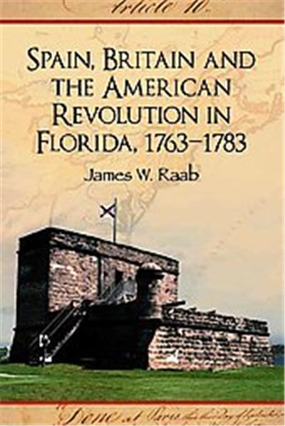 Spain, Britain and the American Revolution in Florida 1763-1783