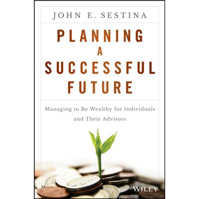 Planning A Successful Future: Managing To Be Wealthy For Individuals And Their Advisors (Hardcover)