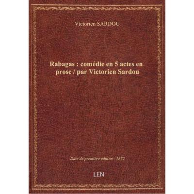Rabagas : comédie en 5 actes en prose / par Victorien Sardou