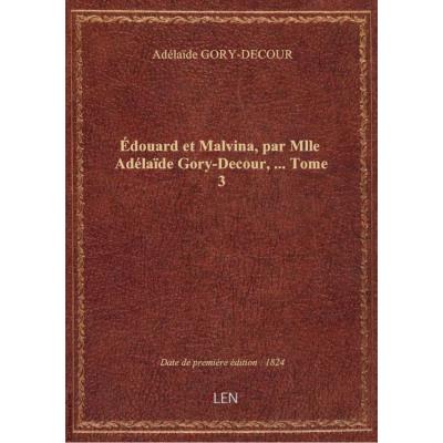 Édouard et Malvina, par Mlle Adélaïde Gory-Decour,.... Tome 3