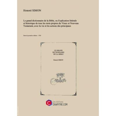 Le Grand Dictionnaire De La Bible, Ou Explication Littérale Et Historique De Tous Les Mots Propres Du Vieux Et Nouveau Testament, Avec La Vie Et Les Actions Des Principaux Personnages Tirées De L'Ecriture Et De L'Histoire Des Juifs,... : Enrichi D...