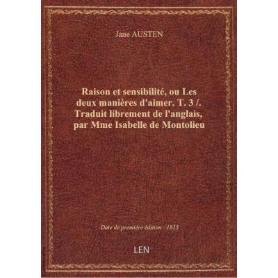 Raison et sensibilité, ou Les deux manières d'aimer. T. 3 / . Traduit librement de l'anglais, par Mme Isabelle de Montolieu