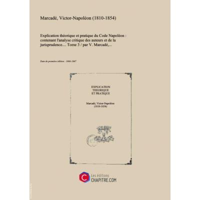 Explication Theorique Et Pratique Du Code Napoleon Contenant L Analyse Critique Des Auteurs Et De La Jurisprudence Tome 3 Par V Marcade Edition 1866 1867 Broche Achat Livre Fnac