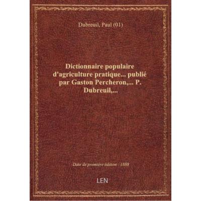 Dictionnaire populaire d'agriculture pratique... publié par Gaston Percheron,... P. Dubreuil,...