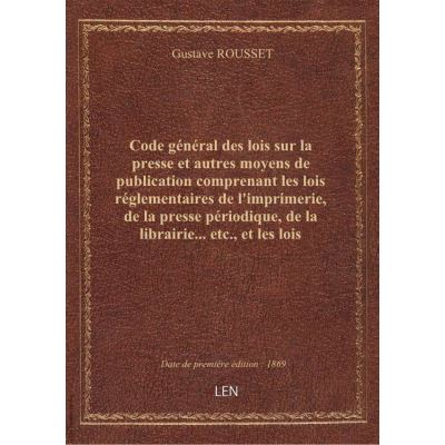 Code général des lois sur la presse et autres moyens de publication comprenant les lois réglementair
