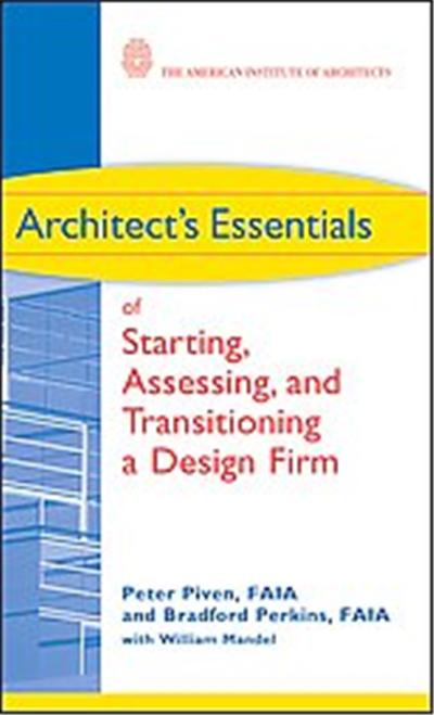 Architect's Essentials of Starting, Assessing and Transitioning a Design Firm, The Architect's Essentials of Professional Practice Series