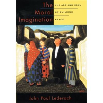 The Moral Imagination: The Art And Soul Of Building Peace (Paperback)