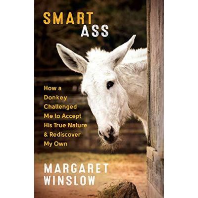 Smart Ass: How a Donkey Challenged Me to Accept His True Nature and Rediscover My Own - [Version Originale]