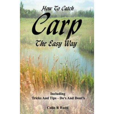 How To Catch Carp The Easy Way: Including Tricks And Tips - Do's And Dont's