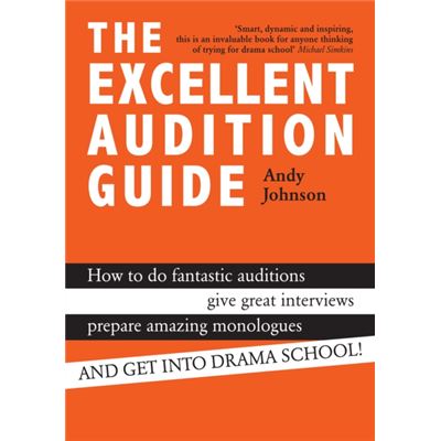 The Excellent Audition Guide (How To Do Fantastic Auditions, Give Great Interviews, Prepare Amazing Monologues And Get Into Drama School) (Paperback)