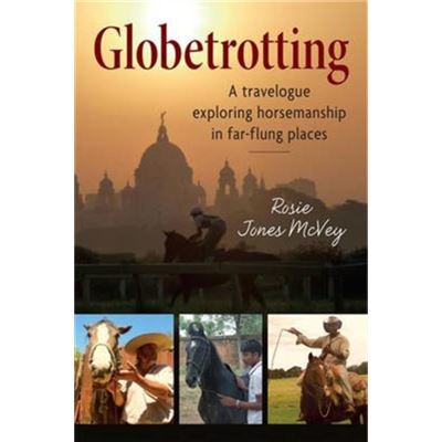 Globetrotting: A Travelogue Exploring Horsemanship In Far-Flung Places (Paperback)