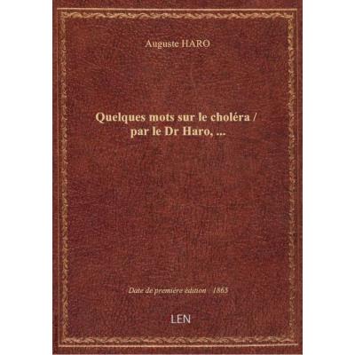Quelques mots sur le choléra / par le Dr Haro,...