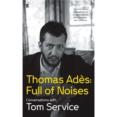 Thomas Ades: Full Of Noises: Conversations With Tom Service (Hardcover)